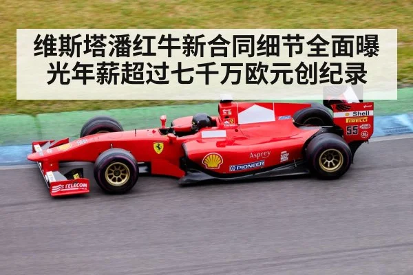 维斯塔潘红牛新合同细节全面曝光年薪超过七千万欧元创纪录